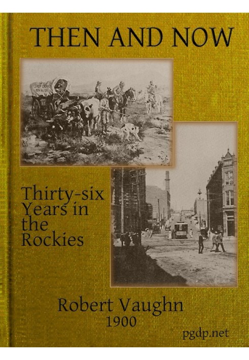 Then and Now; or, Thirty-Six Years in the Rockies Personal Reminiscences of Some of the First Pioneers of the State of Montana