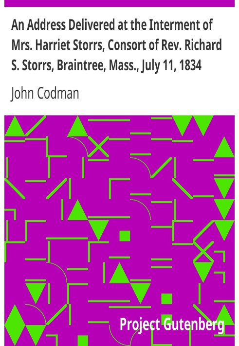 An Address Delivered at the Interment of Mrs. Harriet Storrs, Consort of Rev. Richard S. Storrs, Braintree, Mass., July 11, 1834