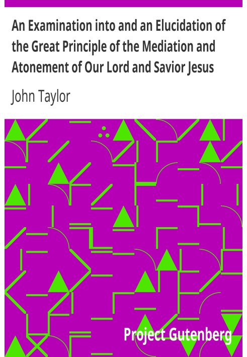 An Examination into and an Elucidation of the Great Principle of the Mediation and Atonement of Our Lord and Savior Jesus Christ