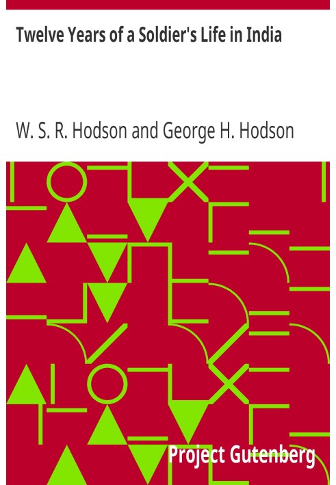 Twelve Years of a Soldier's Life in India Being Extracts from the Letters of the Late Major W. S. R. Hodson, B. A.