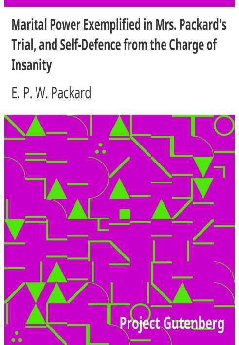 Marital Power Exemplified in Mrs. Packard's Trial, and Self-Defence from the Charge of Insanity