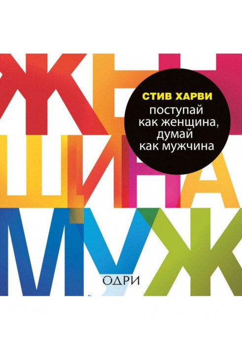 Поступай як жінка, думай як чоловік. Чому чоловіки люблять, але не одружуються, і інші секрети сильної статі