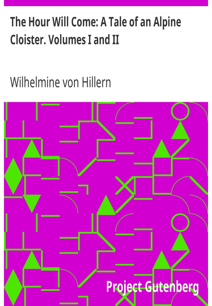 The Hour Will Come: A Tale of an Alpine Cloister. Volumes I and II