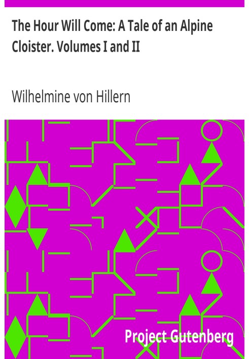 The Hour Will Come: A Tale of an Alpine Cloister. Volumes I and II