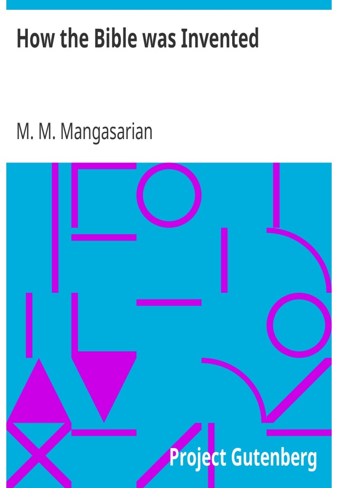 Как была изобретена Библия. Лекция, прочитанная перед независимым религиозным обществом