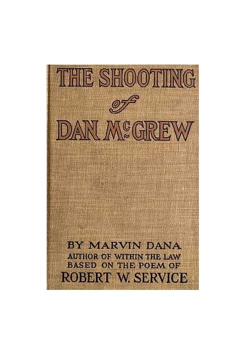 The Shooting of Dan McGrew, A Novel. Based on the Famous Poem of Robert Service