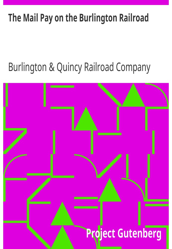 The Mail Pay on the Burlington Railroad Statements of Car Space and All Facilities Furnished for the Government Mails and for Ex