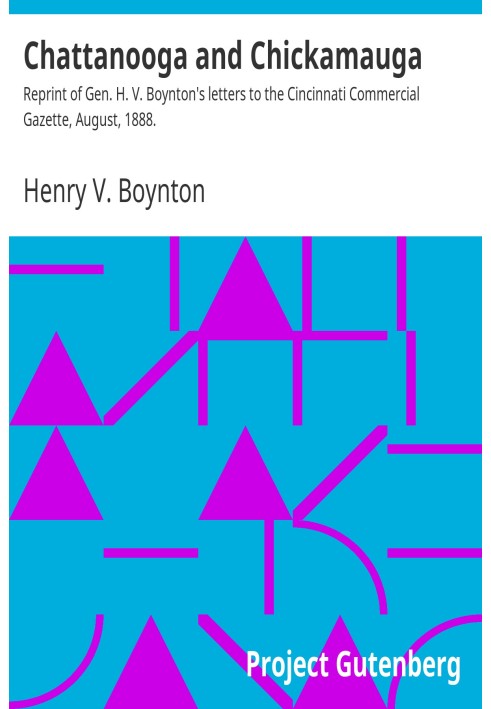 Chattanooga and Chickamauga Reprint of Gen. H. V. Boynton's letters to the Cincinnati Commercial Gazette, August, 1888.