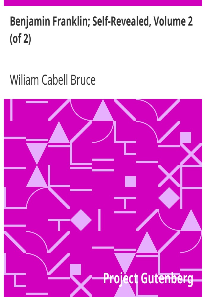 Бенджамин Франклин; Самораскрытие, том 2 (из 2) Биографическое и критическое исследование, основанное главным образом на его соб