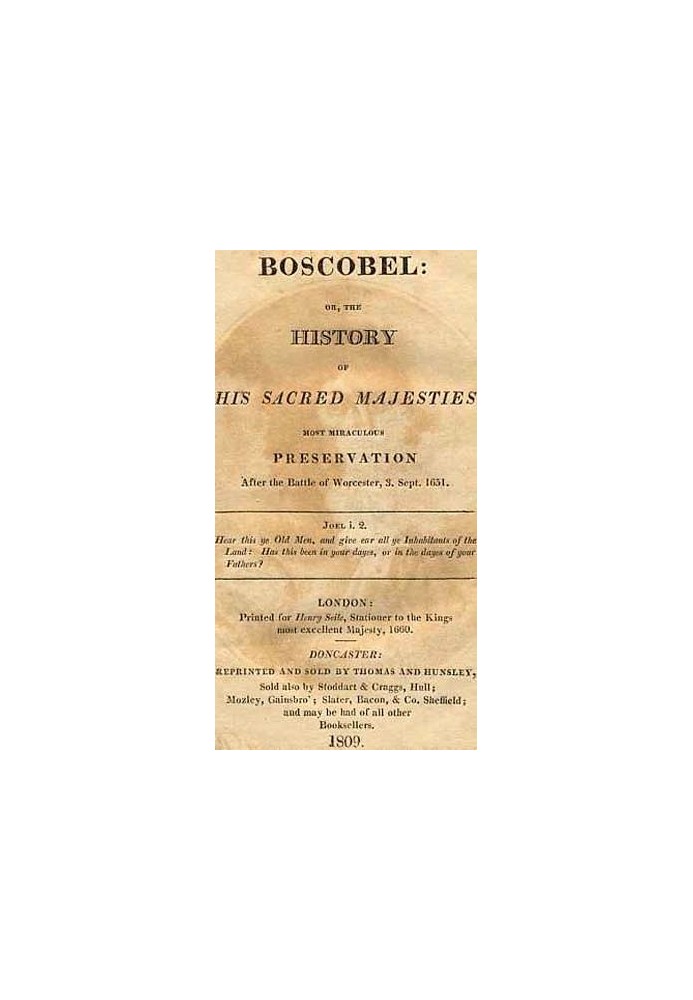 Boscobel Or, The History of his Sacred Majesties most Miraculous Preservation After the Battle of Worcester, 3. Sept. 1651