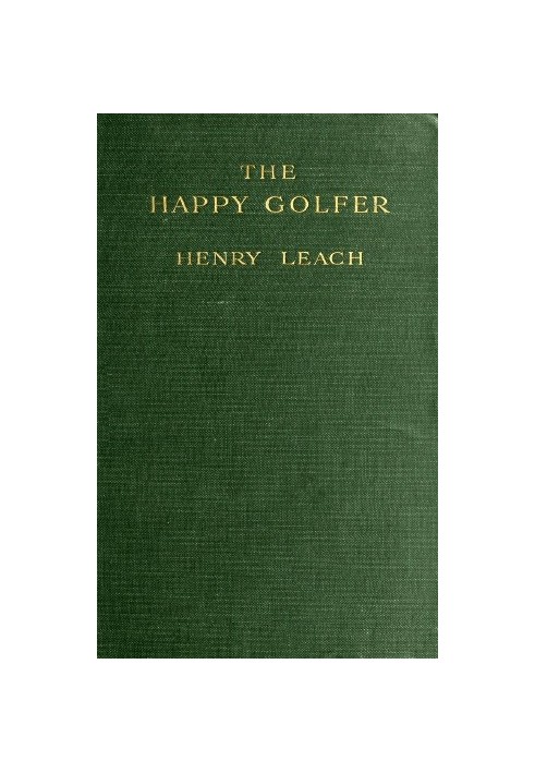 The Happy Golfer Being Some Experiences, Reflections, and a Few Deductions of a Wandering Golfer