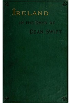 Ireland in the Days of Dean Swift (Irish Tracts, 1720 to 1734)