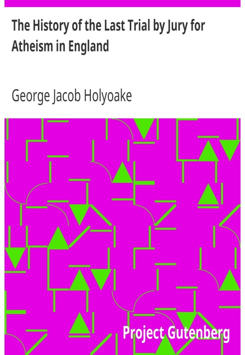 The History of the Last Trial by Jury for Atheism in England A Fragment of Autobiography Submitted for the Perusal of Her Majest