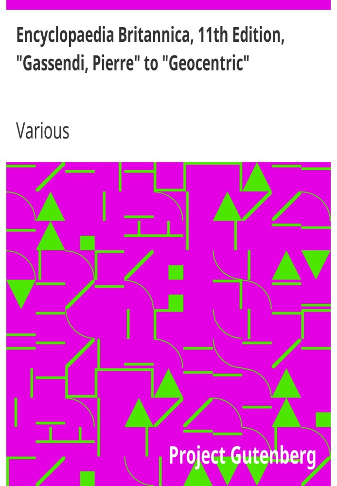 Encyclopaedia Britannica, 11th Edition, "Gassendi, Pierre" to "Geocentric" Volume 11, Slice 5