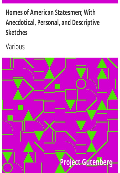 Homes of American Statesmen; With Anecdotical, Personal, and Descriptive Sketches