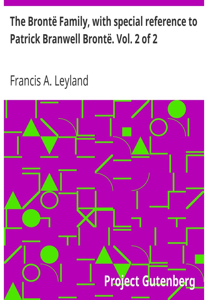 Сім'я Бронте, з особливим посиланням на Патріка Бренвелла Бронте. том. 2 з 2