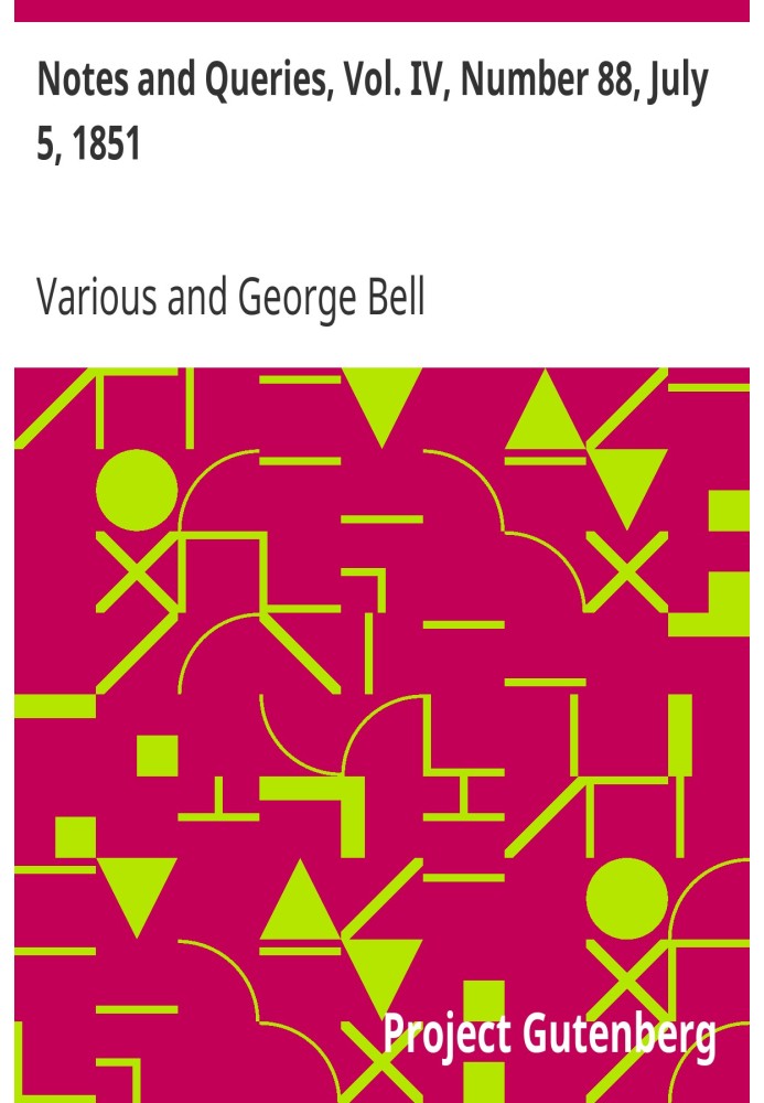 Notes and Queries, Vol. IV, Number 88, July 5, 1851 A Medium of Inter-communication for Literary Men, Artists, Antiquaries, Gene