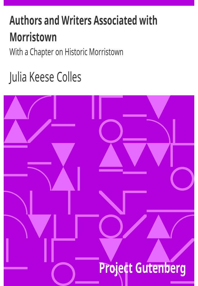 Authors and Writers Associated with Morristown With a Chapter on Historic Morristown