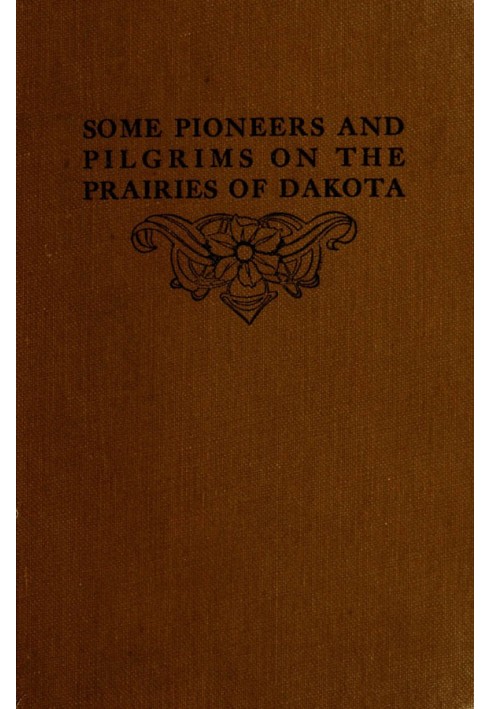 Some Pioneers and Pilgrims on the Prairies of Dakota Or, From the Ox Team to the Aeroplane