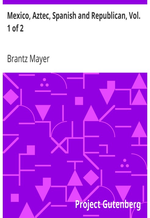 Mexico, Aztec, Spanish and Republican, Vol. 1 of 2 A Historical, Geographical, Political, Statistical and Social Account of That