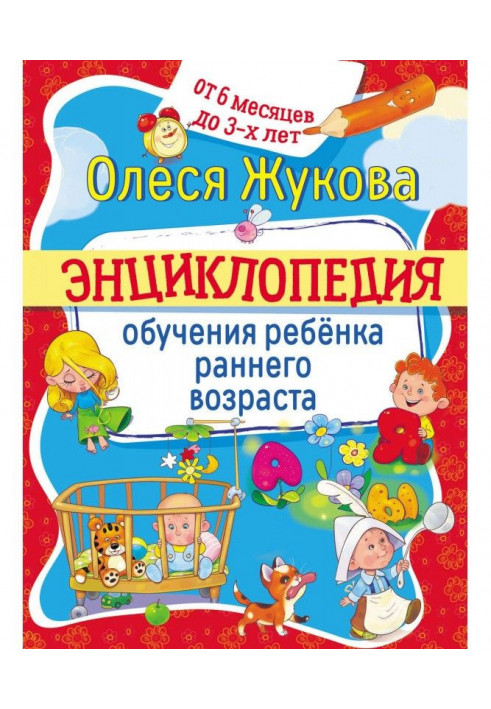 Енциклопедія навчання дитини раннього віку. Від 6 місяців до 3 років