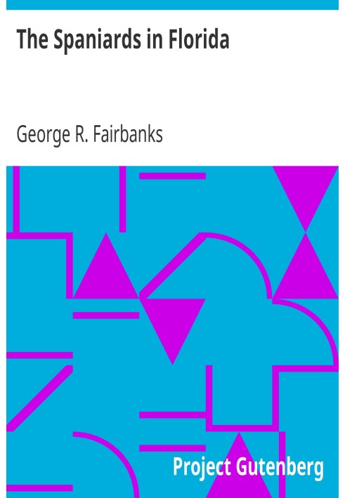 The Spaniards in Florida Comprising the Notable Settlement of the Huguenots in 1564, and the History and Antiquities of St. Augu