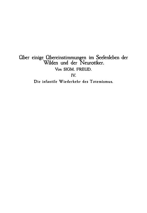 The infantile return of totemism On some similarities in the mental life of savages and neurotics IV