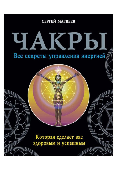 Чакры. Усі секрети управління енергією, яка зробить вас здоровими і успішними