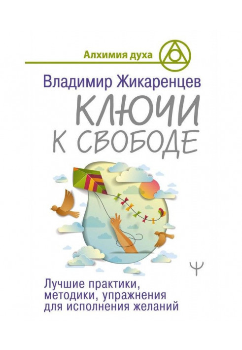 Ключі до свободи. Кращі практики, методики, вправи для виконання бажань