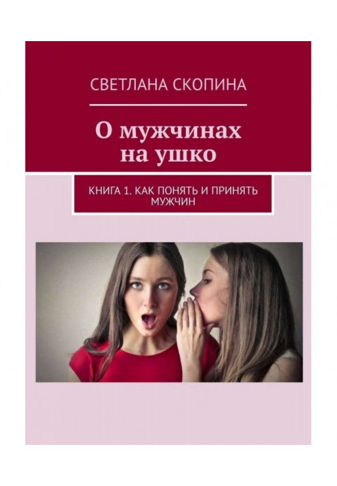 Про чоловіків на вушко. Книга 1. Як зрозуміти і прийняти чоловіків