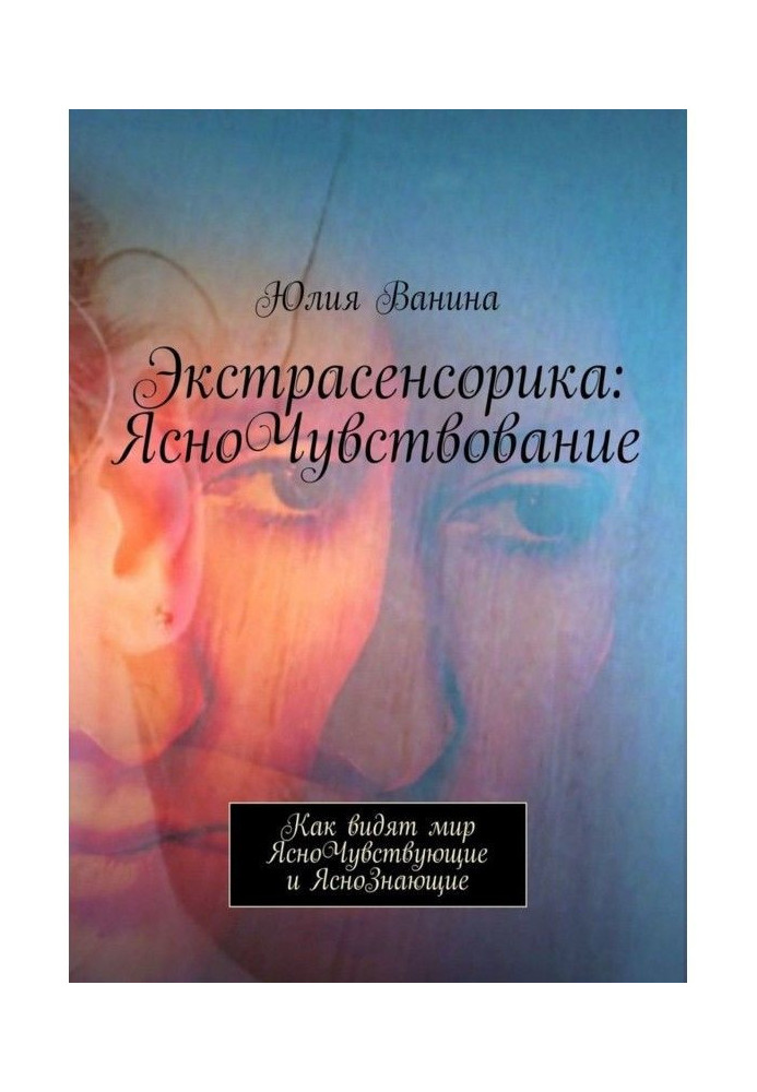 Екстрасенсорика: ЯсноЧувствование. Як бачать світ що Ясновідчувають і Яснознають