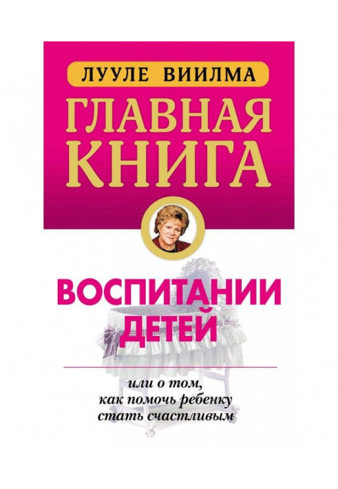 Главная книга о воспитании детей, или О том, как помочь ребенку стать счастливым