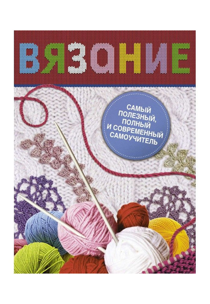 В'язання. Найкорисніший, повніший і сучасніший самовчитель