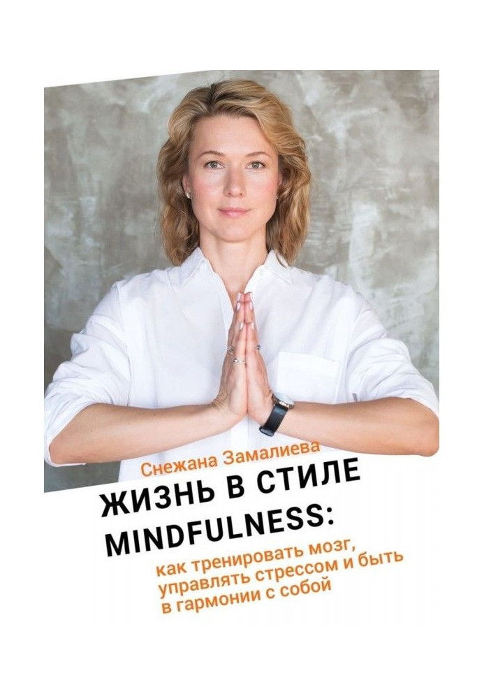 Жизнь в стиле Mindfulness. Как тренировать мозг, управлять стрессом и быть в гармонии с собой