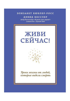 Живи зараз! Уроки життя від людей, які бачили смерть