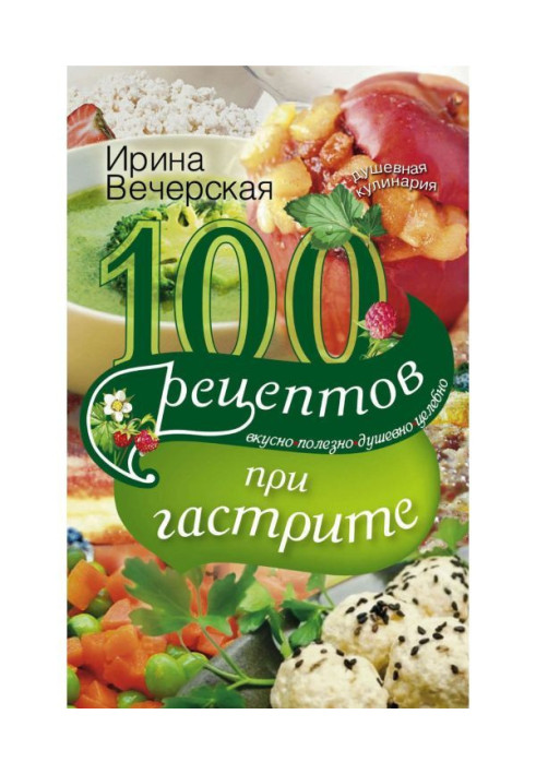 100 рецептів при гастриті. Смачно, корисно, душевно, цілюще