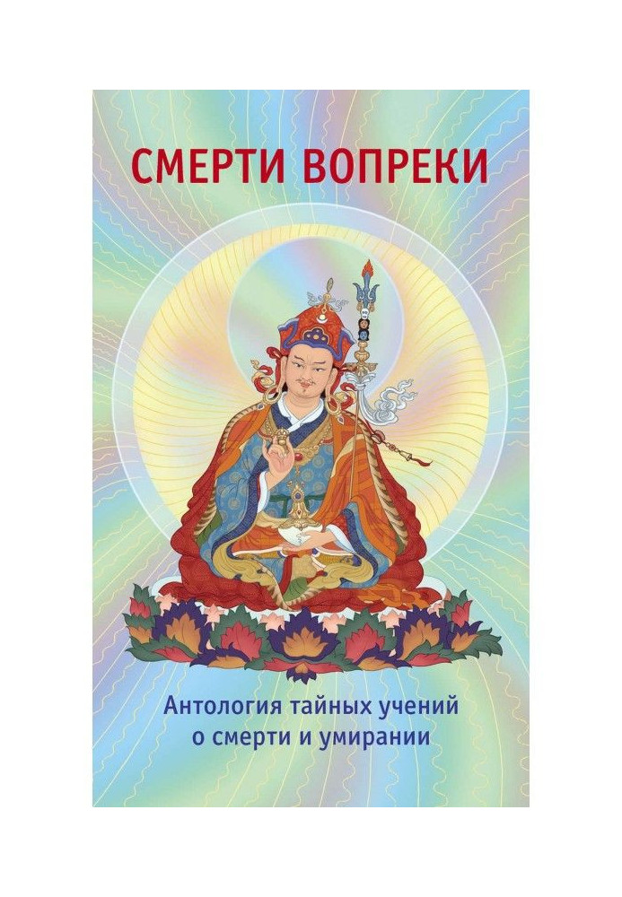 Смерти вопреки. Антология тайных учений о смерти и умирании традиции дзогчен тибетского буддизма