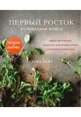 Первый росток. Яркие веганские рецепты для правильного сезонного питания