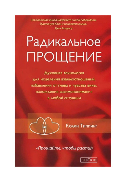 Радикальне Пробачення. Духовна технологія для зцілення взаємовідносин, позбавлення від гніву і відчуття провини, нах...