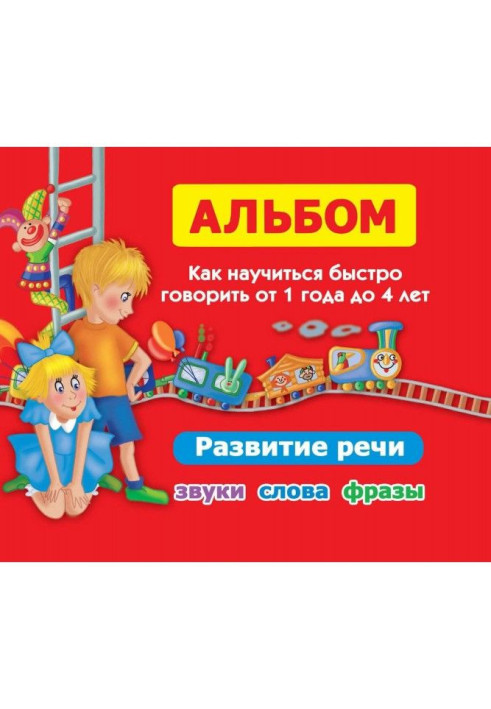 Альбом. Як навчитися швидко говорити від 1 року до 4 років. Розвиток мови. Звуки, слова, фрази