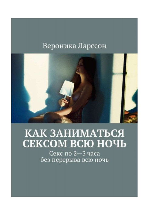 Як займатися сексом всю ніч. Як займатися сексом по 2-3 години без перерви всю ніч