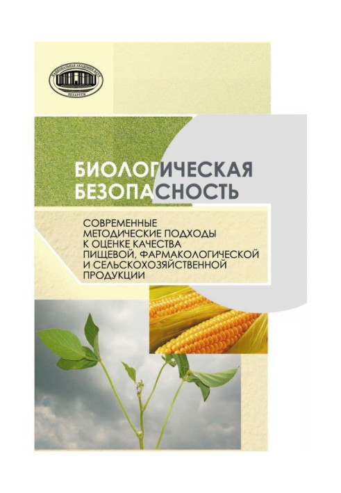 Біологічна безпека. Сучасні методичні підходи до оцінки якості харчової, фармакологічної і сель...