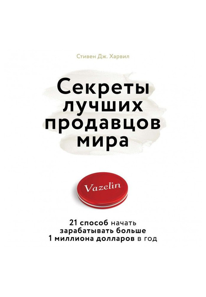 Секрети кращих продавців світу. 21 спосіб почати заробляти більше 1 мільйона доларів в рік