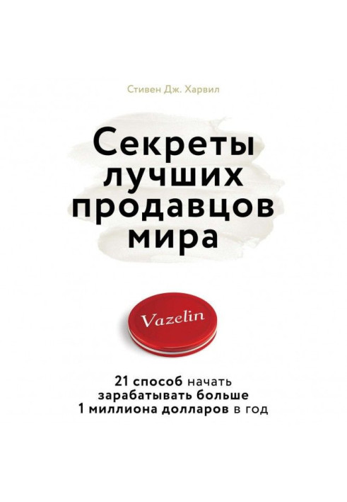 Секрети кращих продавців світу. 21 спосіб почати заробляти більше 1 мільйона доларів в рік