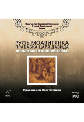 Руфь Моавитянка, прабабка царя Давида (проблема неполной семьи)