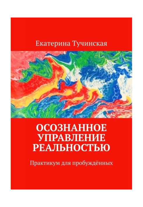 Усвідомлене управління реальністю. Практикум для пробуджених