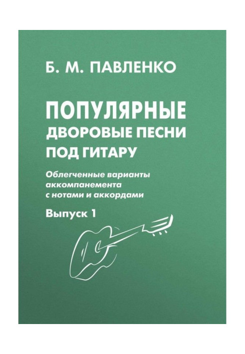 Популярные дворовые песни под гитару. Облегченные варианты аккомпанемента с нотами и аккордами. Выпуск 1