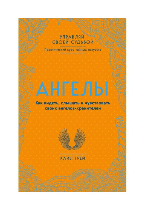 Ангелы. Як бачити, чути і відчувати своїх ангелів-хранителів