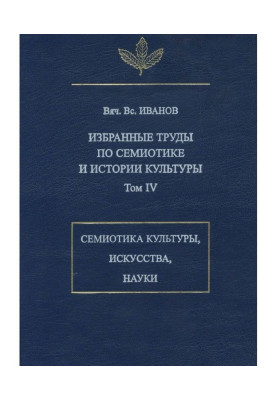 Избранные труды по семиотике и истории культуры. Том 4: Знаковые системы культуры, искусства и науки
