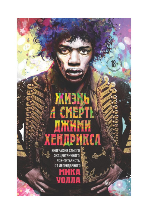 The Life and Death of Jimi Hendrix. Biography of the most eccentric rock guitarist from the legendary Mick Wall